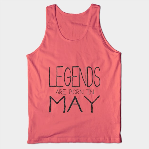 Legends Are Born In May Tank Top by ahgee